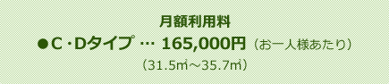 【月額利用料】
●C・Dタイプ … 165,000円（お一人様あたり）
（31.5㎡～35.7㎡）